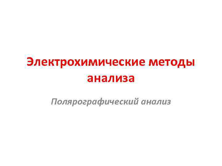 Электрохимические методы анализа Полярографический анализ 