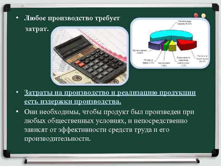  • Любое производство требует затрат. • Затраты на производство и реализацию продукции есть