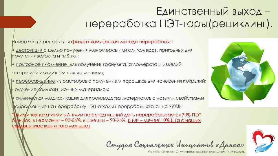 Единственный выход – переработка ПЭТ-тары(рециклинг). Наиболее перспективны физико-химические методы переработки : • деструкция с