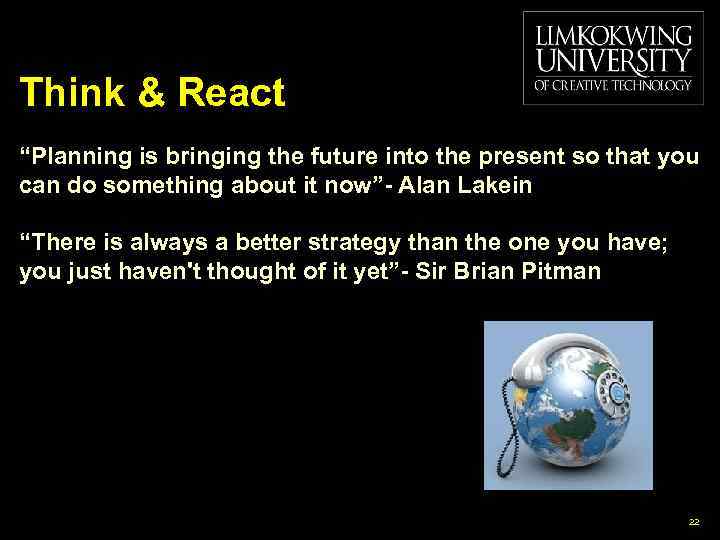 Think & React “Planning is bringing the future into the present so that you