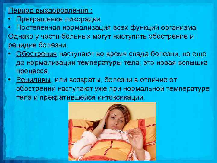 Период выздоровления : • Прекращение лихорадки, • Постепенная нормализация всех функций организма. Однако у