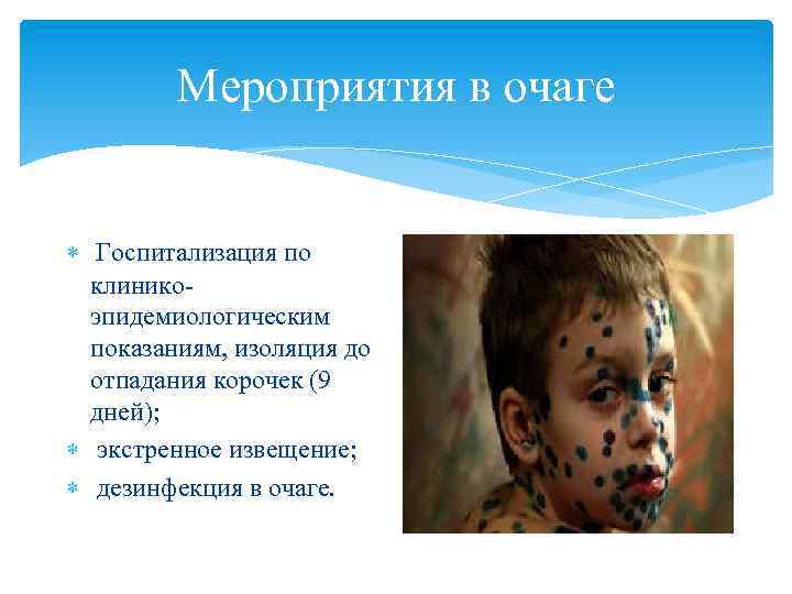 Мероприятия в очаге Госпитализация по клиникоэпидемиологическим показаниям, изоляция до отпадания корочек (9 дней); экстренное