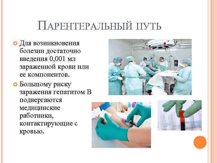 ПАРЕНТЕРАЛЬНЫЙ ПУТЬ Для возникновения болезни достаточно введения 0, 001 мл зараженной крови или ее
