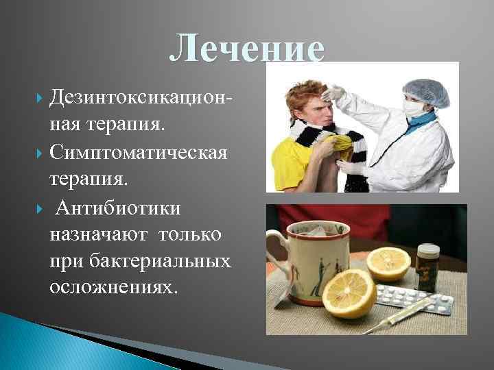 Лечение Дезинтоксикационная терапия. Симптоматическая терапия. Антибиотики назначают только при бактериальных осложнениях. 