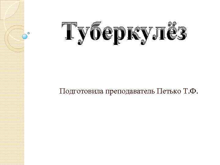 Туберкулёз Подготовила преподаватель Петько Т. Ф. 