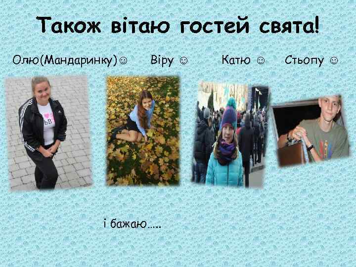 Також вітаю гостей свята! Олю(Мандаринку)☺ Віру ☺ і бажаю…. . Катю ☺ Стьопу ☺