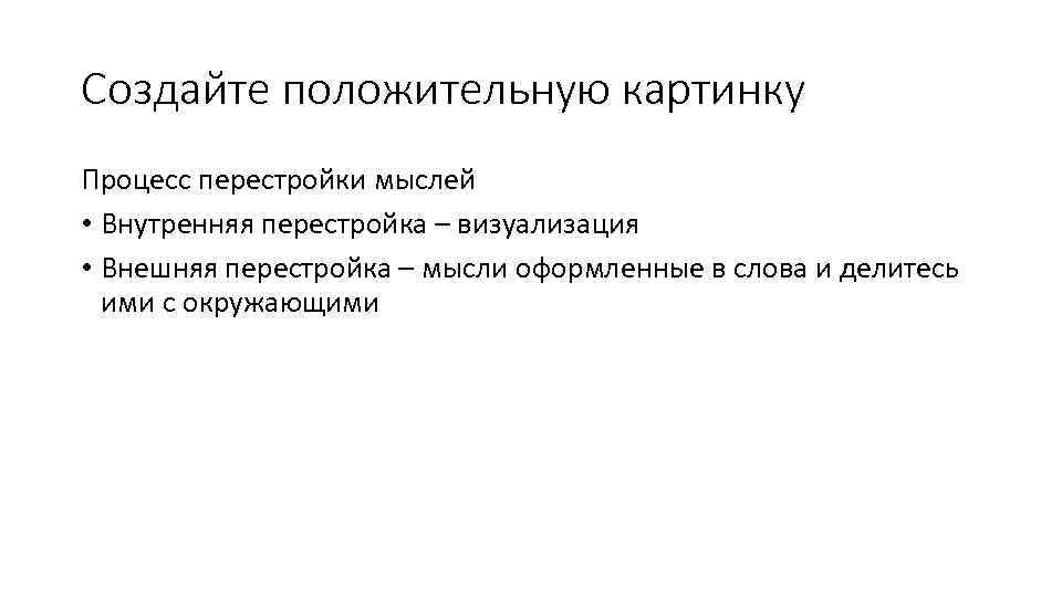 Создайте положительную картинку Процесс перестройки мыслей • Внутренняя перестройка – визуализация • Внешняя перестройка