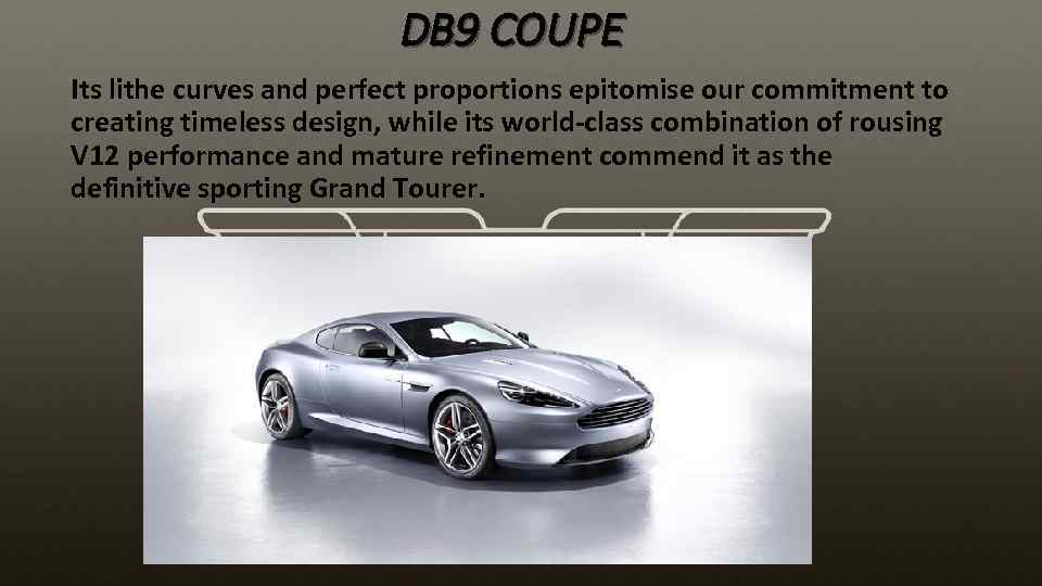 DB 9 COUPE Its lithe curves and perfect proportions epitomise our commitment to creating