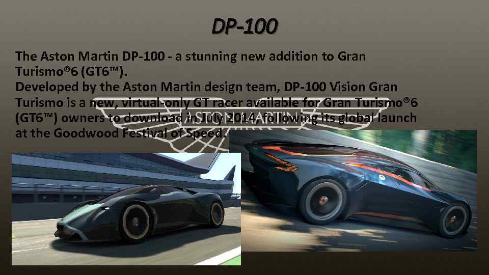 DP-100 The Aston Martin DP-100 - a stunning new addition to Gran Turismo® 6
