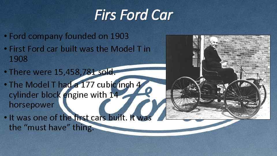 Firs Ford Car • Ford company founded on 1903 • First Ford car built