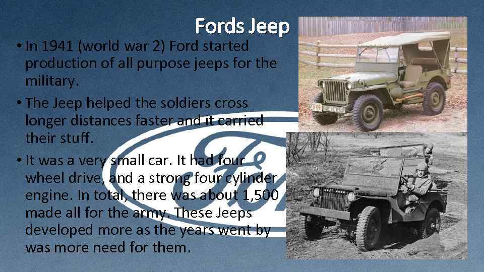 Fords Jeep • In 1941 (world war 2) Ford started production of all purpose