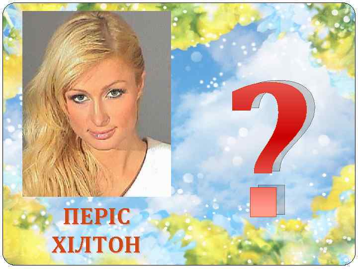 ПЕРІС ХІЛТОН ? 