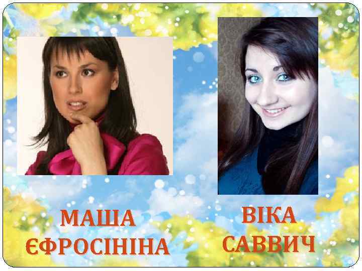 МАША ЄФРОСІНІНА ВІКА САВВИЧ 
