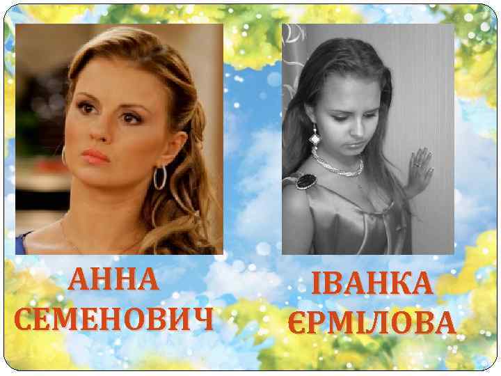 АННА СЕМЕНОВИЧ ІВАНКА ЄРМІЛОВА 