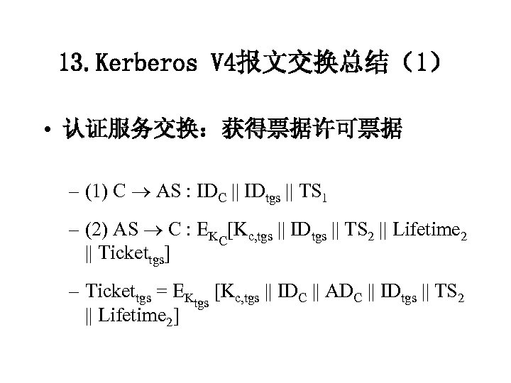 13. Kerberos V 4报文交换总结（1） • 认证服务交换：获得票据许可票据 – (1) C AS : IDC || IDtgs