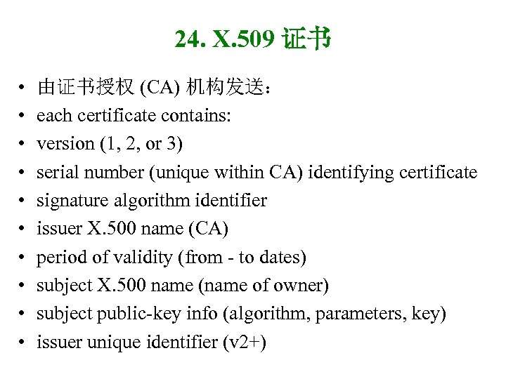 24. X. 509 证书 • • • 由证书授权 (CA) 机构发送： each certificate contains: version