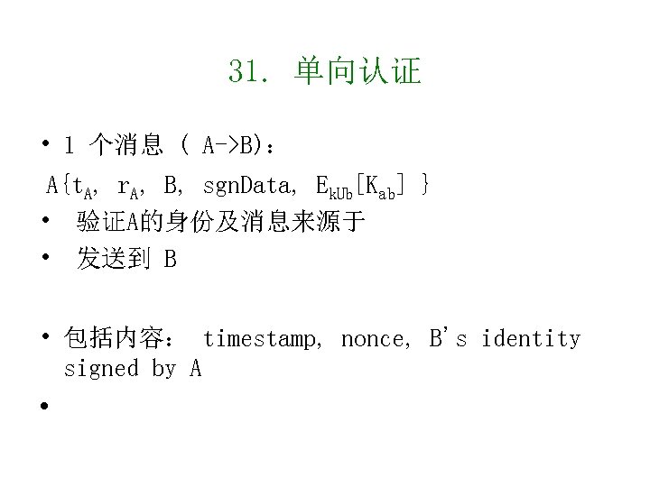 31. 单向认证 • 1 个消息 ( A->B)： A{t. A, r. A, B, sgn. Data,