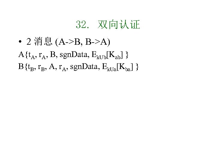 32. 双向认证 • 2 消息 (A->B, B->A) A{t. A, r. A, B, sgn. Data,