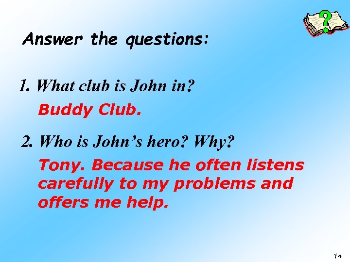 Answer the questions: 1. What club is John in? Buddy Club. 2. Who is