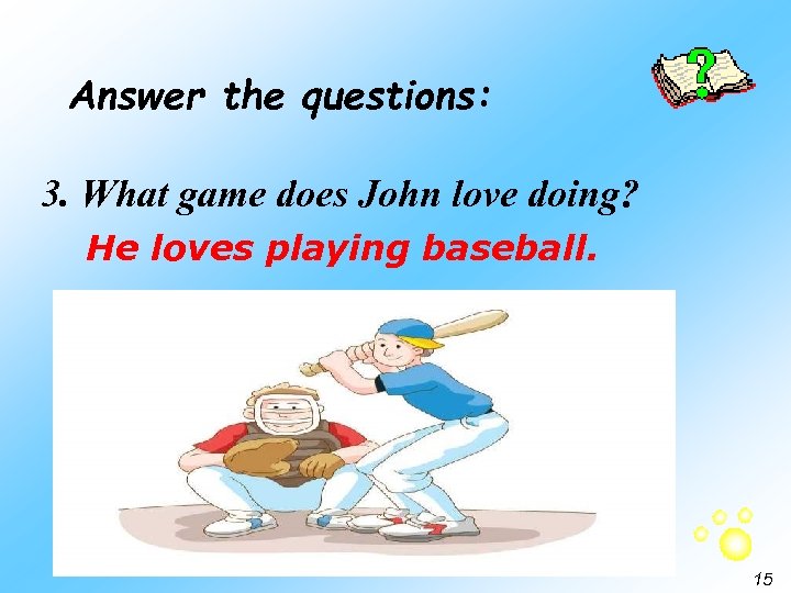 Answer the questions: 3. What game does John love doing? He loves playing baseball.