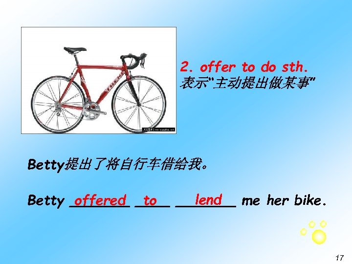 2. offer to do sth. 表示“主动提出做某事” Betty提出了将自行车借给我。 lend Betty _______ me her bike. offered
