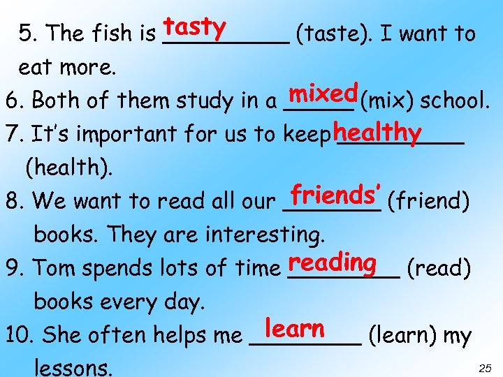 5. The fish is tasty _____ (taste). I want to eat more. mixed 6.