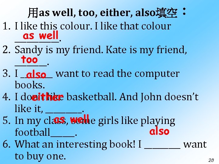 1. 2. 3. 4. 5. 6. 用as well, too, either, also填空： I like this