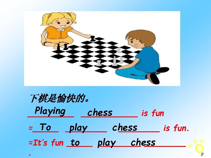 下棋是愉快的。 Playing chess ___________ is fun To play chess =_____ 　____ is fun. to