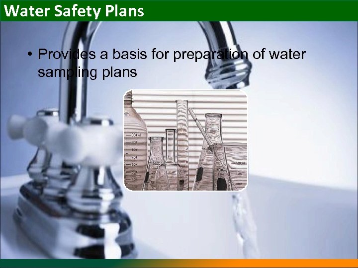 Water Safety Plans • Provides a basis for preparation of water sampling plans 