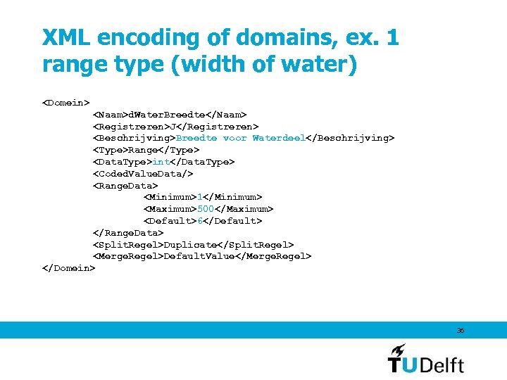 XML encoding of domains, ex. 1 range type (width of water) <Domein> <Naam>d. Water.