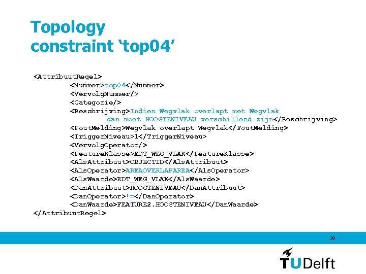 Topology constraint ‘top 04’ <Attribuut. Regel> <Nummer>top 04</Nummer> <Vervolg. Nummer/> <Categorie/> <Beschrijving>Indien Wegvlak overlapt