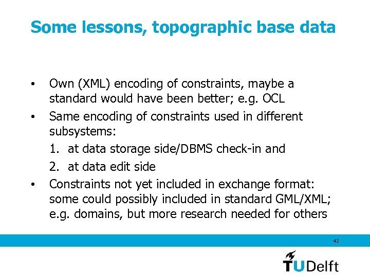 Some lessons, topographic base data • • • Own (XML) encoding of constraints, maybe