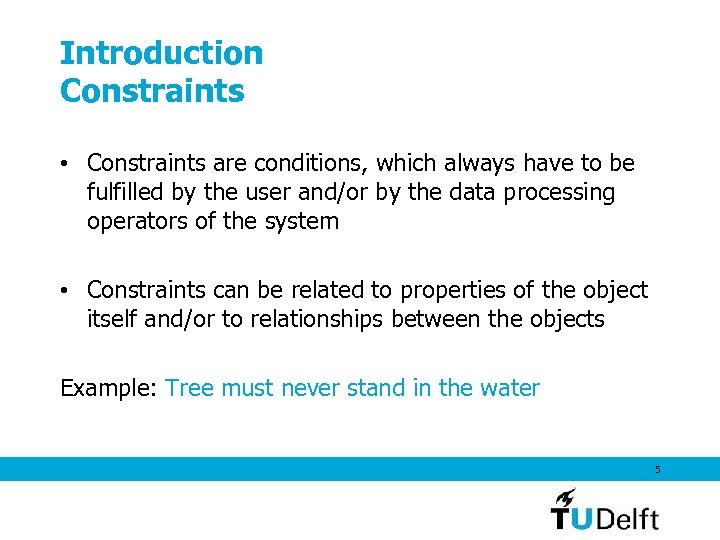 Introduction Constraints • Constraints are conditions, which always have to be fulfilled by the