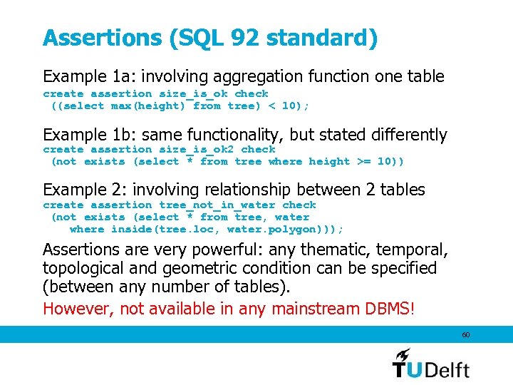 Assertions (SQL 92 standard) Example 1 a: involving aggregation function one table create assertion