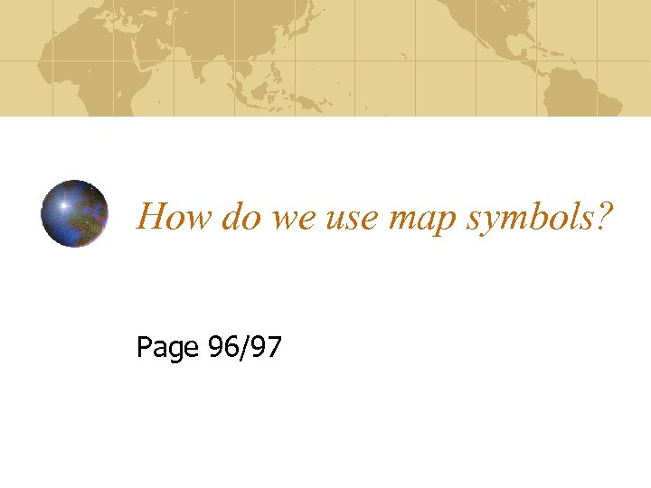 How do we use map symbols? Page 96/97 