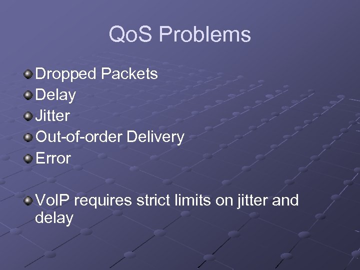 Qo. S Problems Dropped Packets Delay Jitter Out-of-order Delivery Error Vo. IP requires strict