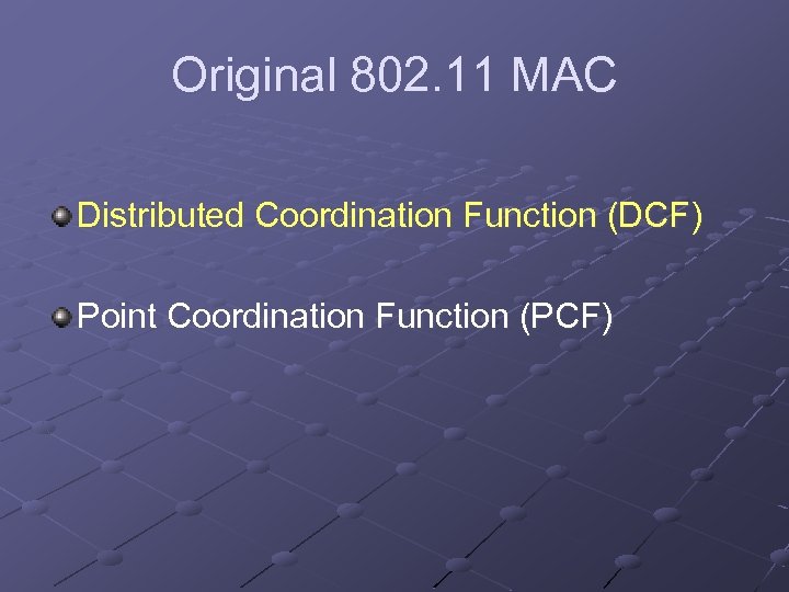 Original 802. 11 MAC Distributed Coordination Function (DCF) Point Coordination Function (PCF) 