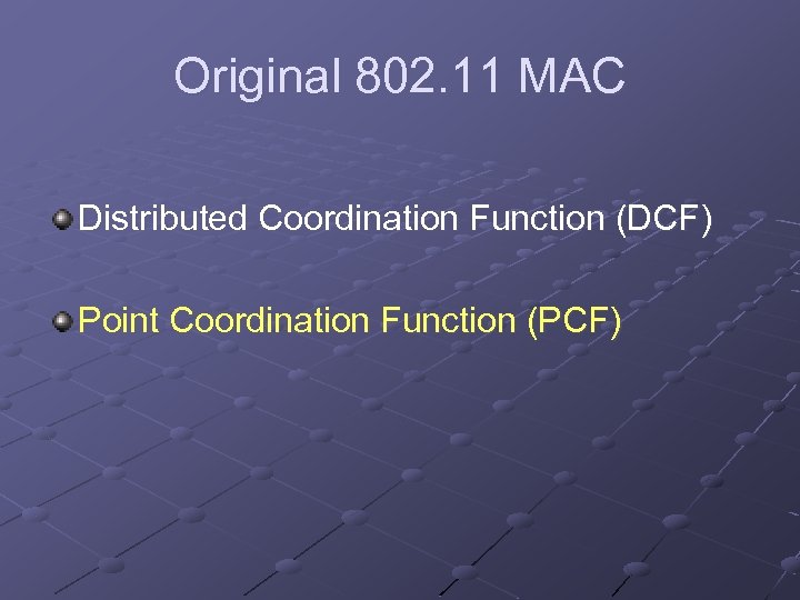 Original 802. 11 MAC Distributed Coordination Function (DCF) Point Coordination Function (PCF) 