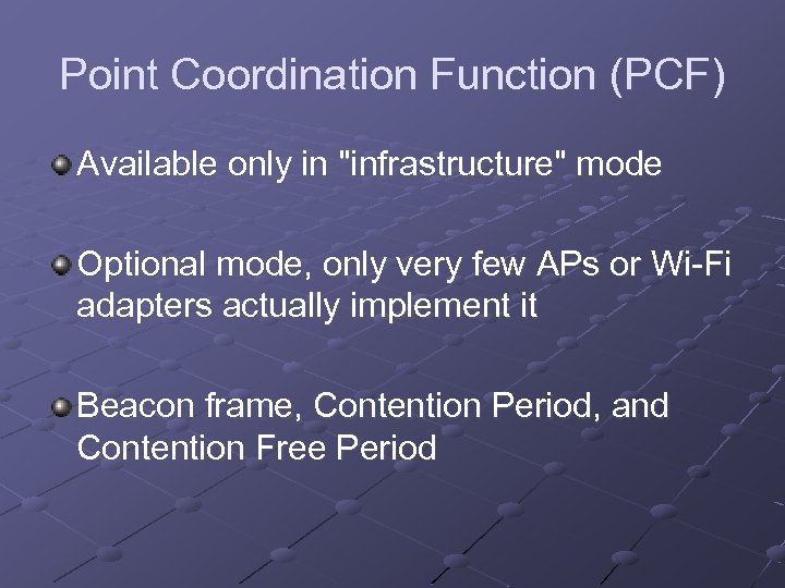 Point Coordination Function (PCF) Available only in "infrastructure" mode Optional mode, only very few