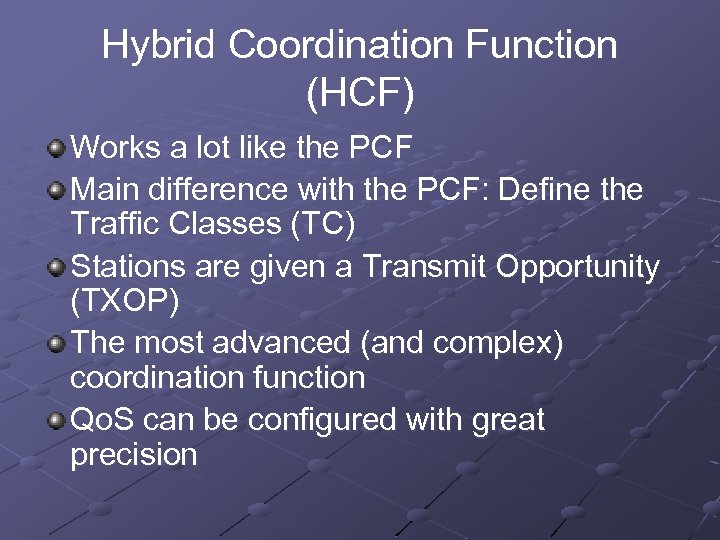 Hybrid Coordination Function (HCF) Works a lot like the PCF Main difference with the