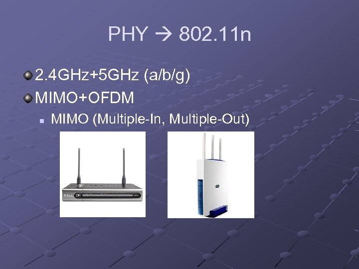 PHY 802. 11 n 2. 4 GHz+5 GHz (a/b/g) MIMO+OFDM n MIMO (Multiple-In, Multiple-Out)