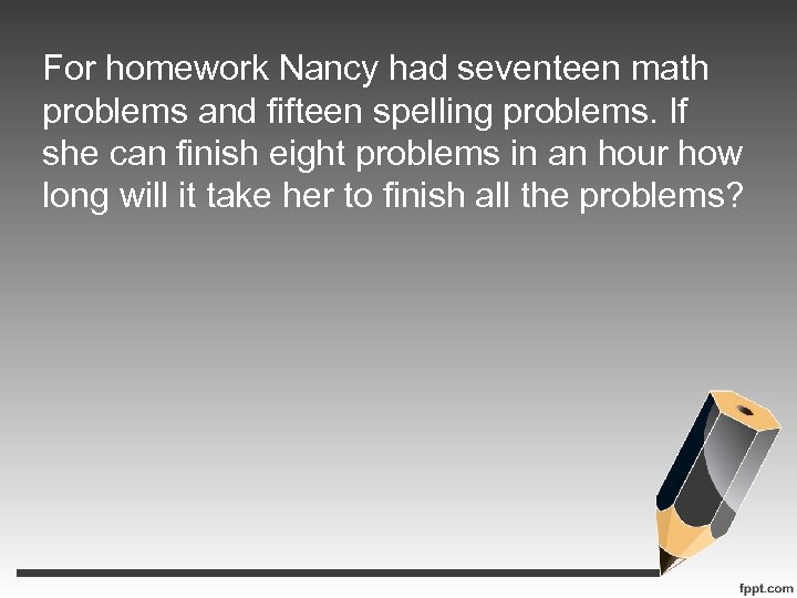 For homework Nancy had seventeen math problems and fifteen spelling problems. If she can