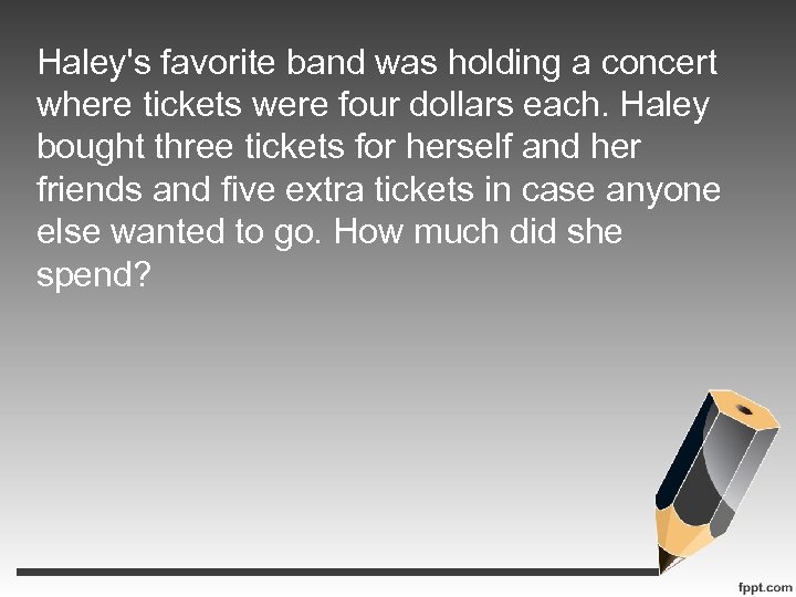 Haley's favorite band was holding a concert where tickets were four dollars each. Haley