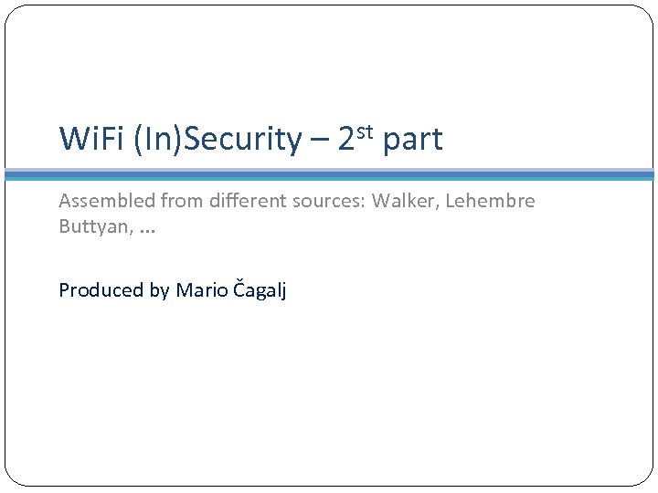 Wi. Fi (In)Security – 2 st part Assembled from different sources: Walker, Lehembre Buttyan,