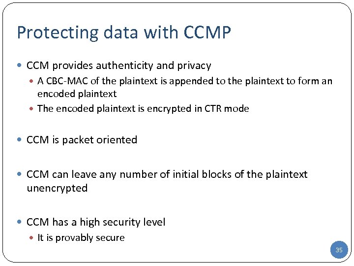 Protecting data with CCMP CCM provides authenticity and privacy A CBC-MAC of the plaintext