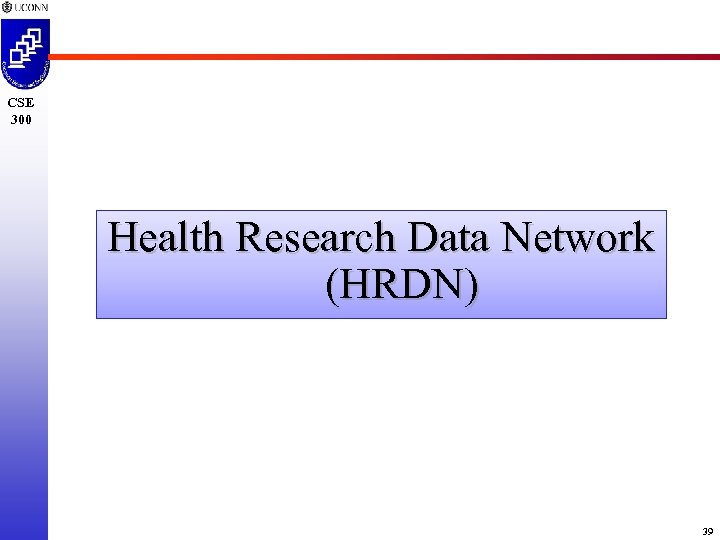 CSE 300 Health Research Data Network (HRDN) 39 