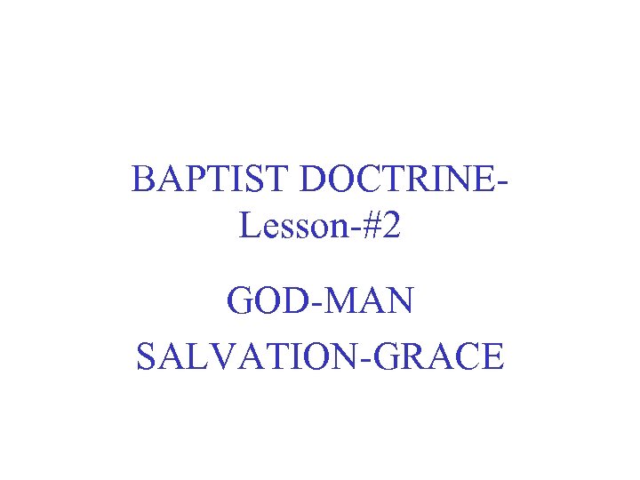 BAPTIST DOCTRINELesson-#2 GOD-MAN SALVATION-GRACE 