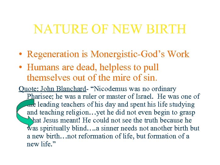 NATURE OF NEW BIRTH • Regeneration is Monergistic-God’s Work • Humans are dead, helpless