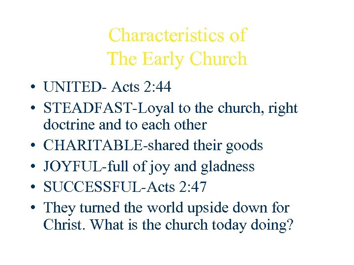 Characteristics of The Early Church • UNITED- Acts 2: 44 • STEADFAST-Loyal to the