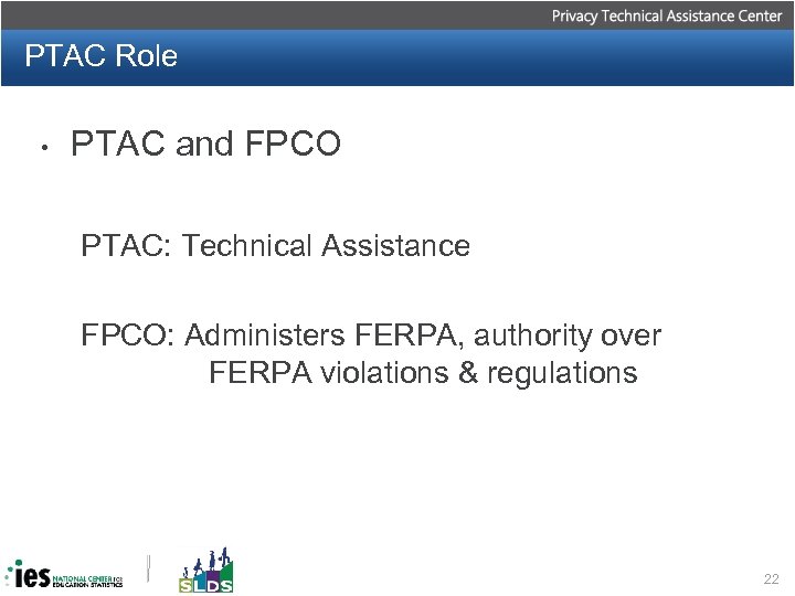 PTAC Role • PTAC and FPCO PTAC: Technical Assistance FPCO: Administers FERPA, authority over